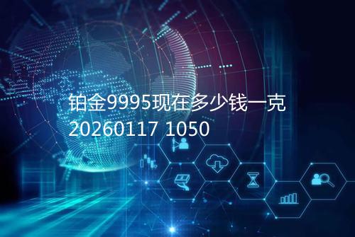 铂金9995现在多少钱一克20260117 1050
