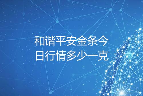 和谐平安金条今日行情多少一克