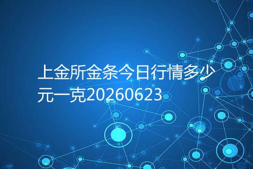 上金所金条今日行情多少元一克20260623