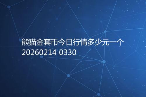 熊猫金套币今日行情多少元一个20260214 0330