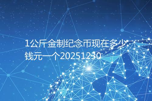 1公斤金制纪念币现在多少钱元一个20251230