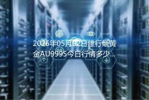 2026年05月02日建行纸黄金AU9995今日行情多少钱一克