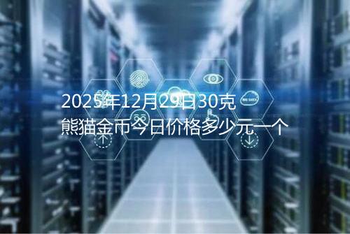 2025年12月29日30克熊猫金币今日价格多少元一个