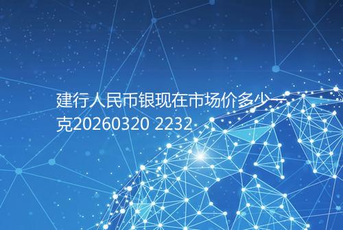建行人民币银现在市场价多少一克20260320 2232