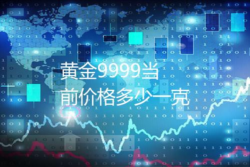 黄金9999当前价格多少一克