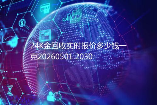 24K金回收实时报价多少钱一克20260501 2030