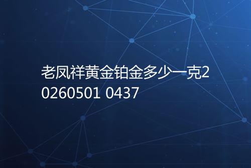 老凤祥黄金铂金多少一克20260501 0437