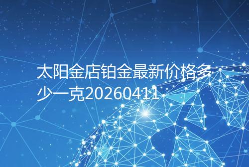 太阳金店铂金最新价格多少一克20260411