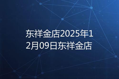 东祥金店2025年12月09日东祥金店