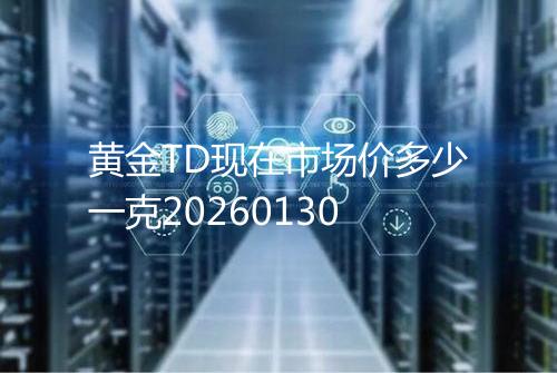 黄金TD现在市场价多少一克20260130