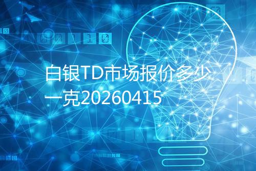 白银TD市场报价多少一克20260415