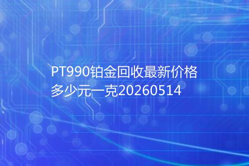 PT990铂金回收最新价格多少元一克20260514