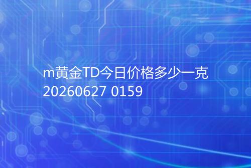 m黄金TD今日价格多少一克20260627 0159
