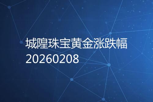 城隍珠宝黄金涨跌幅20260208