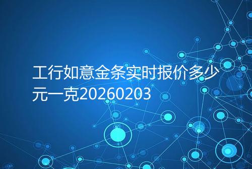 工行如意金条实时报价多少元一克20260203
