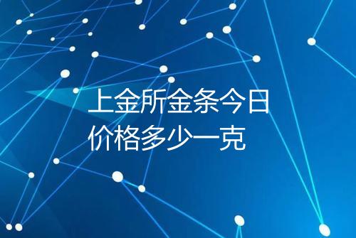 上金所金条今日价格多少一克