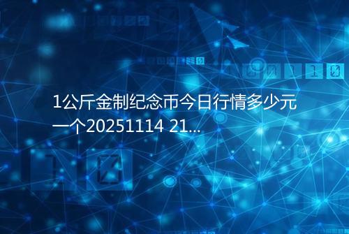 1公斤金制纪念币今日行情多少元一个20251114 2114