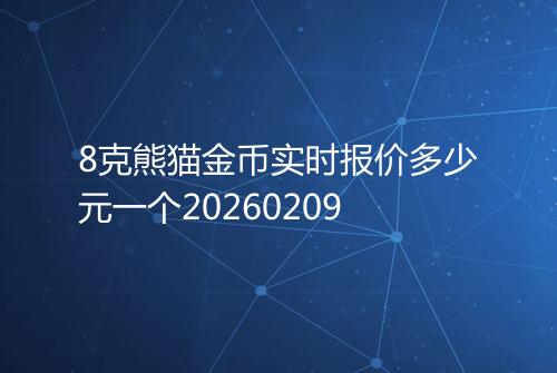 8克熊猫金币实时报价多少元一个20260209