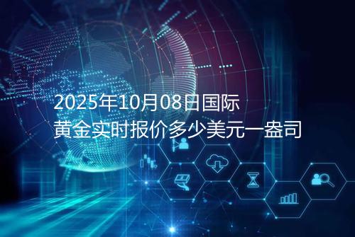 2025年10月08日国际黄金实时报价多少美元一盎司