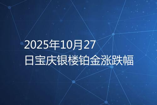 2025年10月27日宝庆银楼铂金涨跌幅