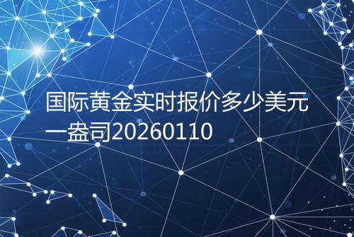 国际黄金实时报价多少美元一盎司20260110