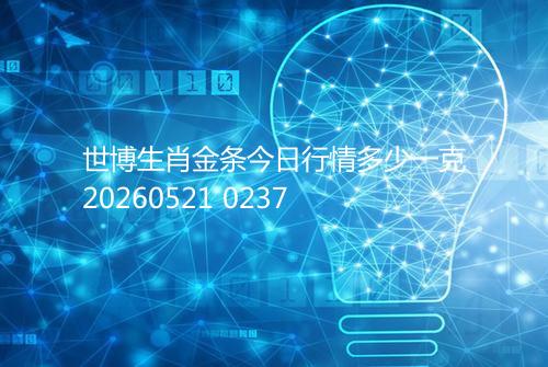 世博生肖金条今日行情多少一克20260521 0237