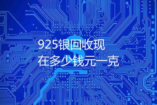 925银回收现在多少钱元一克