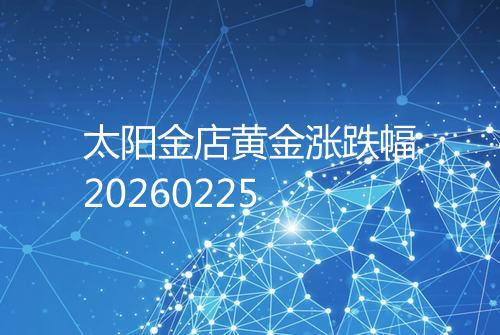 太阳金店黄金涨跌幅20260225