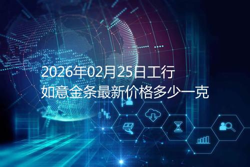 2026年02月25日工行如意金条最新价格多少一克