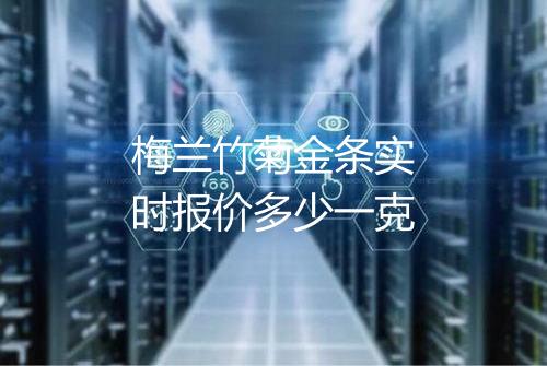 梅兰竹菊金条实时报价多少一克