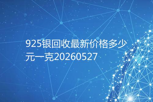 925银回收最新价格多少元一克20260527