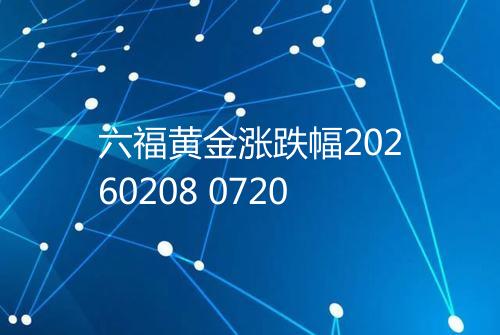 六福黄金涨跌幅20260208 0720