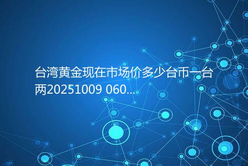 台湾黄金现在市场价多少台币一台两20251009 0602