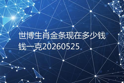 世博生肖金条现在多少钱钱一克20260525