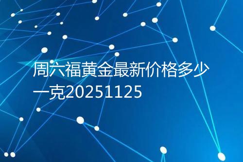 周六福黄金最新价格多少一克20251125