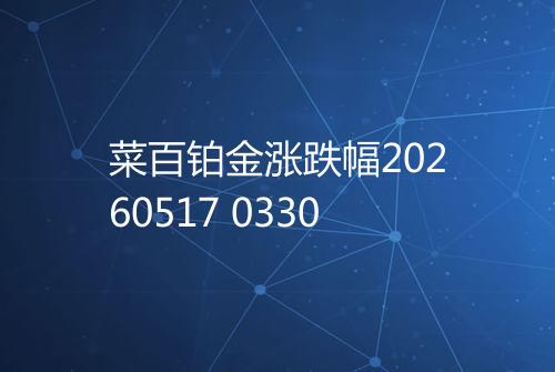 菜百铂金涨跌幅20260517 0330