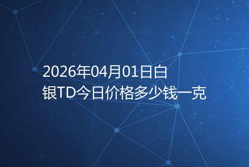 2026年04月01日白银TD今日价格多少钱一克