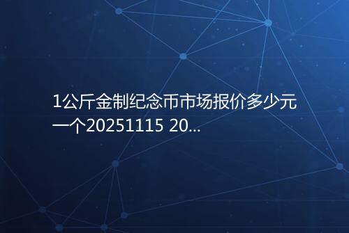 1公斤金制纪念币市场报价多少元一个20251115 2001