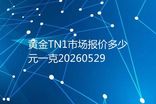 黄金TN1市场报价多少元一克20260529