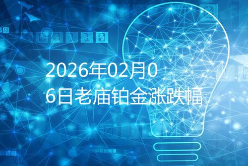 2026年02月06日老庙铂金涨跌幅