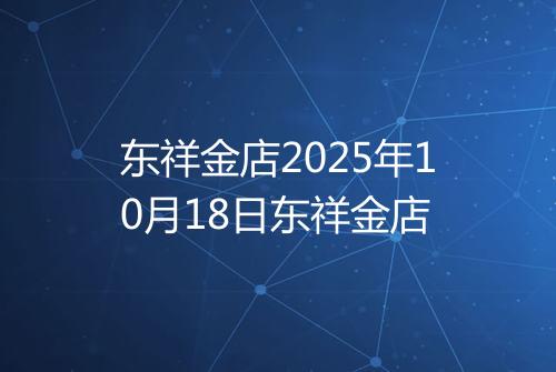 东祥金店2025年10月18日东祥金店