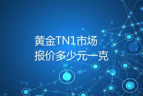 黄金TN1市场报价多少元一克