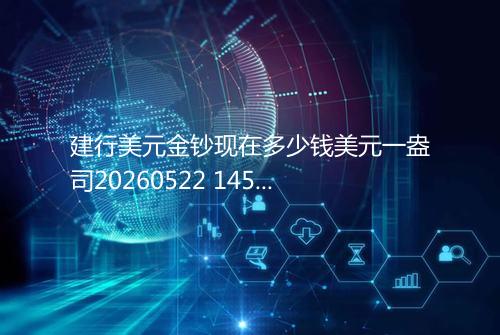建行美元金钞现在多少钱美元一盎司20260522 1457