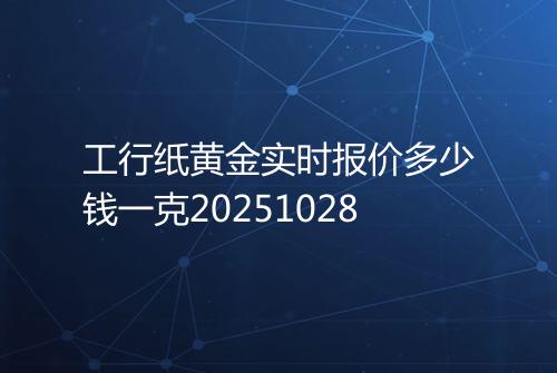 工行纸黄金实时报价多少钱一克20251028