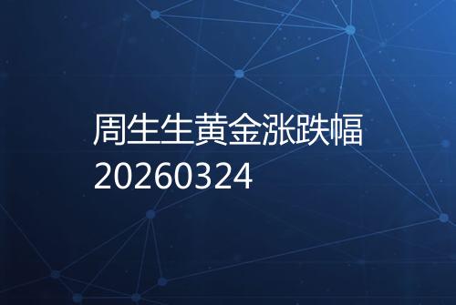 周生生黄金涨跌幅20260324
