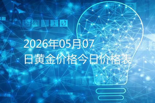 2026年05月07日黄金价格今日价格表