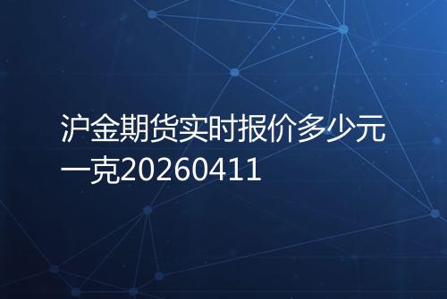 沪金期货实时报价多少元一克20260411