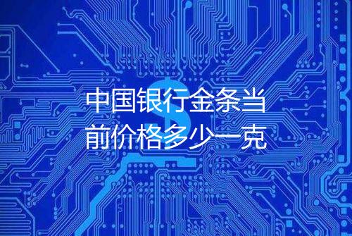 中国银行金条当前价格多少一克