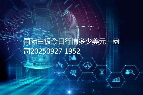 国际白银今日行情多少美元一盎司20250927 1952