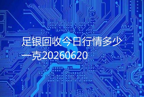 足银回收今日行情多少一克20260620